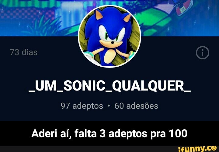 -UM SONIC QUALQUER
adeptos
Aderi aí, falta 3 adeptos pra 100 - Aderi aí, falta 3 adeptos pra 100