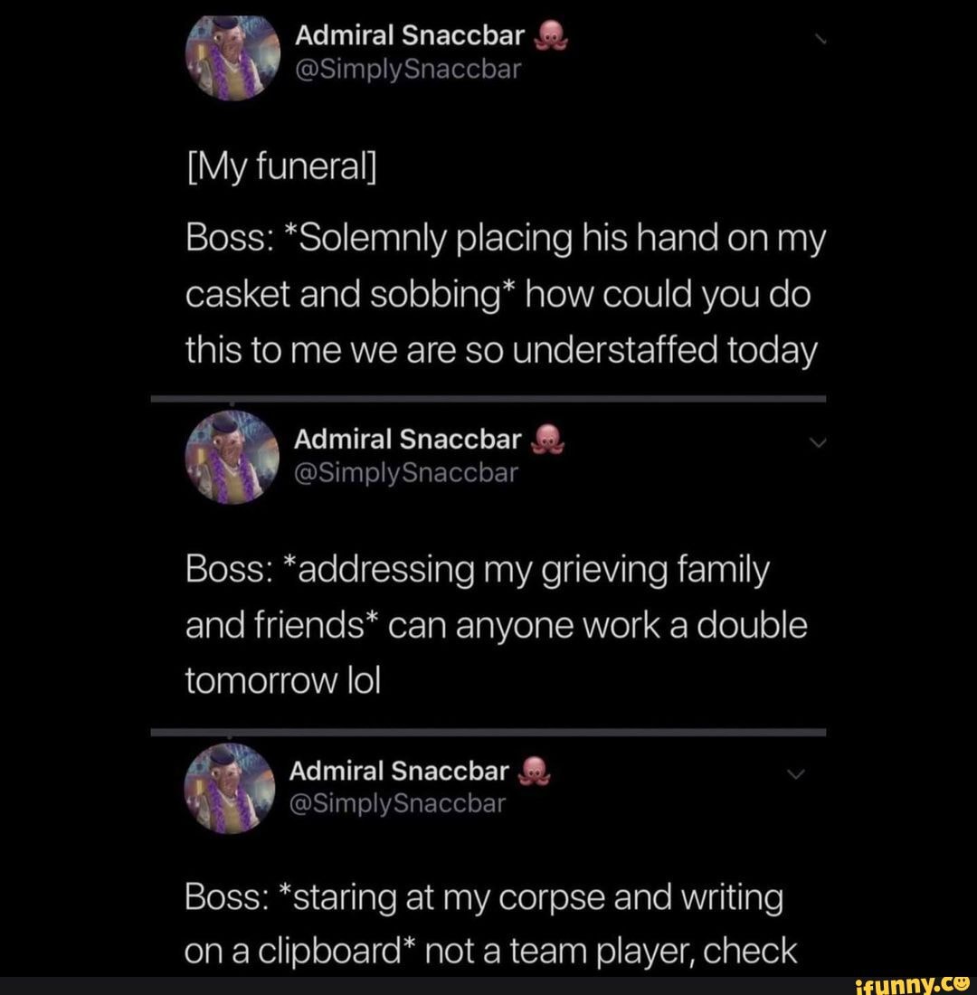 Admiral Snaccbar SimplySnaccbar [My funeral] Boss *Solemnly placing