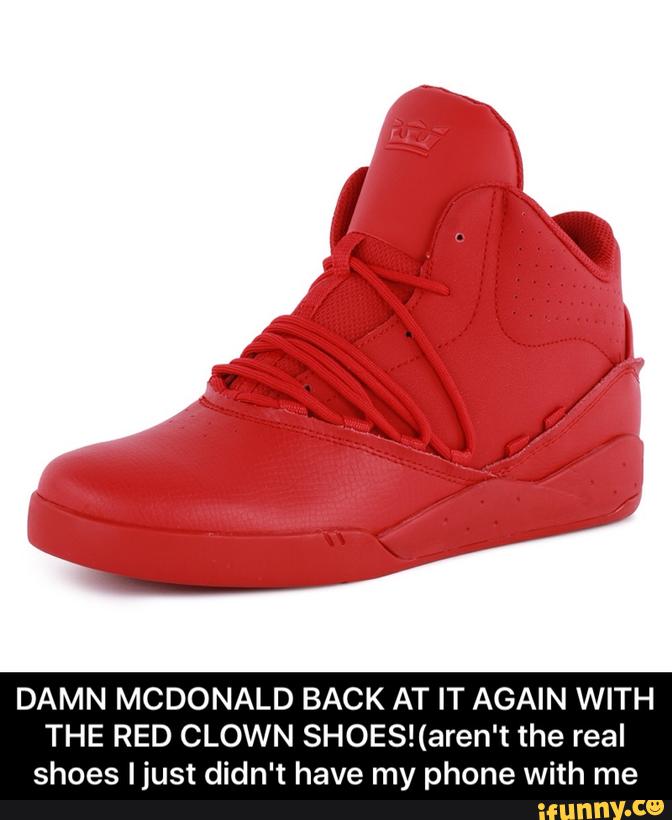 DAMN MCDONALD BACK AT IT AGAIN WITH
THE RED CLOWN SHOES!(aren't the real
shoes ljust didn‘t have my phone with me - DAMN MCDONALD BACK AT IT AGAIN WITH THE RED CLOWN SHOES!(aren't the real shoes I just didn't have my phone with me
