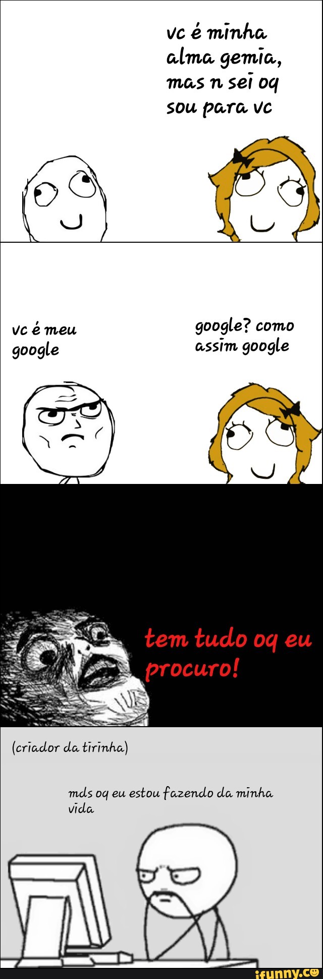 vc é minha
alma gemia,
mas n
sei oq
sou para vc