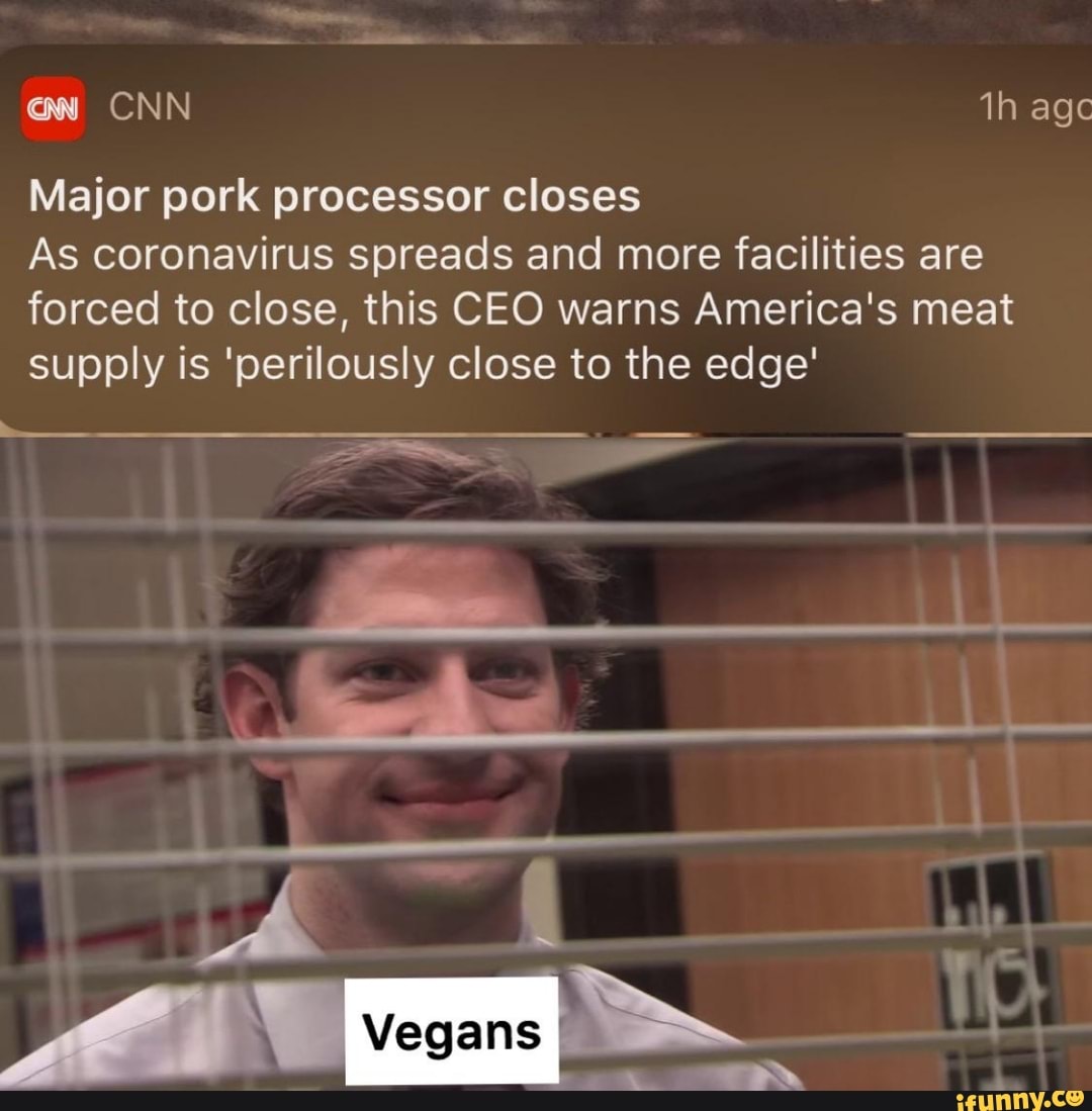 GN CNN 1h ago
Major pork processor closes
As coronavirus spreads and more facilities are
forced to close, this CEO warns America's meat
supply is 'perilously close to the edge'