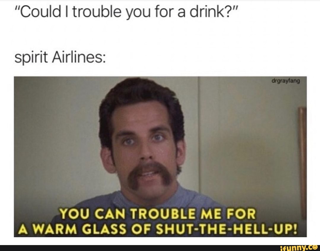 "Could trouble you for a drink?" spirit Airlines: YOU CAN TROUBLE...
