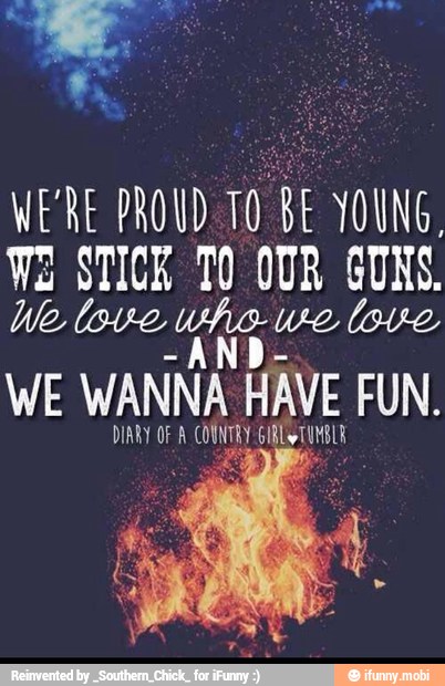 WERE PROUD
T0 BE YOUNG
TE STICK TO OUR GUNS
We lave Who-We
AND-
WE WANNA HAVE FUN.
DIARY OF A oe Gio o