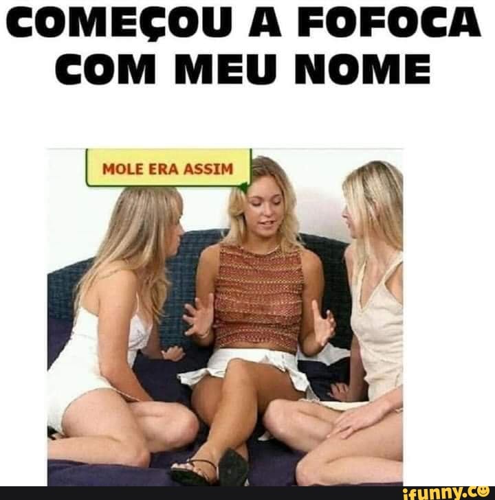 COMEÇOU A FOFOCA
COM MEU NOME