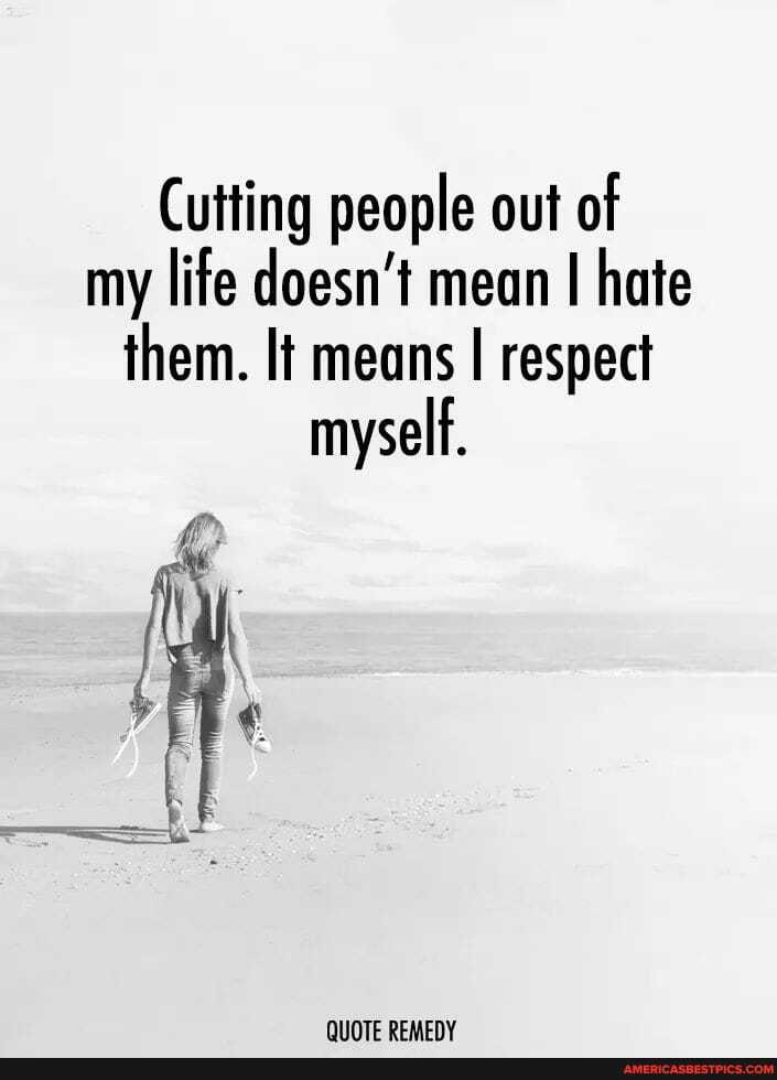 Cutting people out of my life doesn't mean I hate them. It means I respect myself.
NUOTE PEMENV