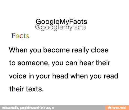Myra
ole
Facts
When you become really close
to someone, you can hear their
voice in your head when you read
their texts.