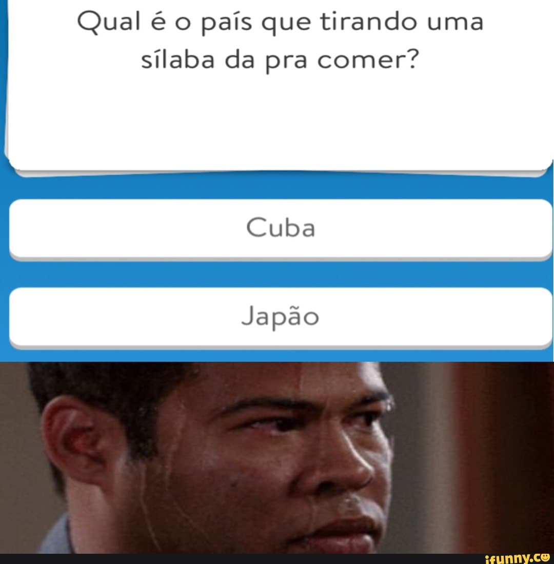 Qual é o país que tirando uma
sílaba da pra comer?