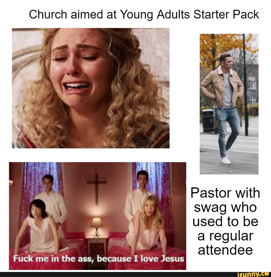 Church aimed at Young Adults Starter Pack Pastor with swag who used to be a  regular attendee Fuck me in the ass, because I love Jesus - iFunny