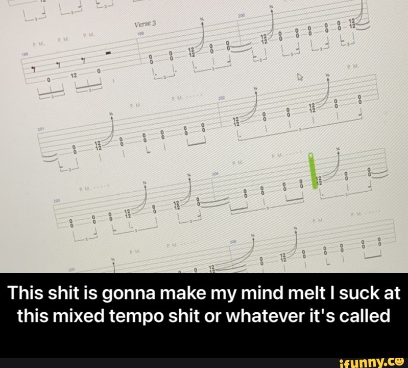 This shit is gonna make my mind melt suck at
this mixed tempo shit or whatever it's called - This shit is gonna make my mind melt I suck at this mixed tempo shit or whatever it's called