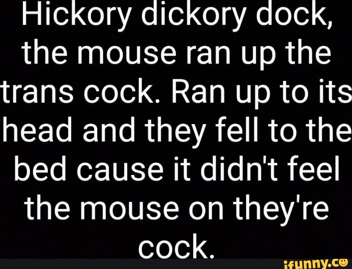 Hickory Dickory Dock The Mouse Ran Up The Trans Cock Ran Up To Its Head And They Fell To The 0037