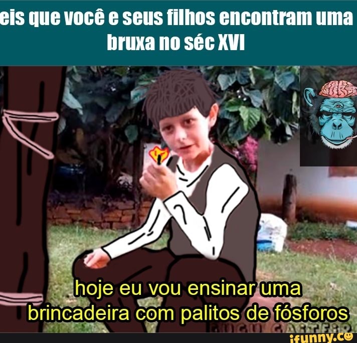eis que vocé e seus filhos encontram uma
bruxa no séc XVI
incadeira com palitos
és estos
TE vw VR LEITE CIO À