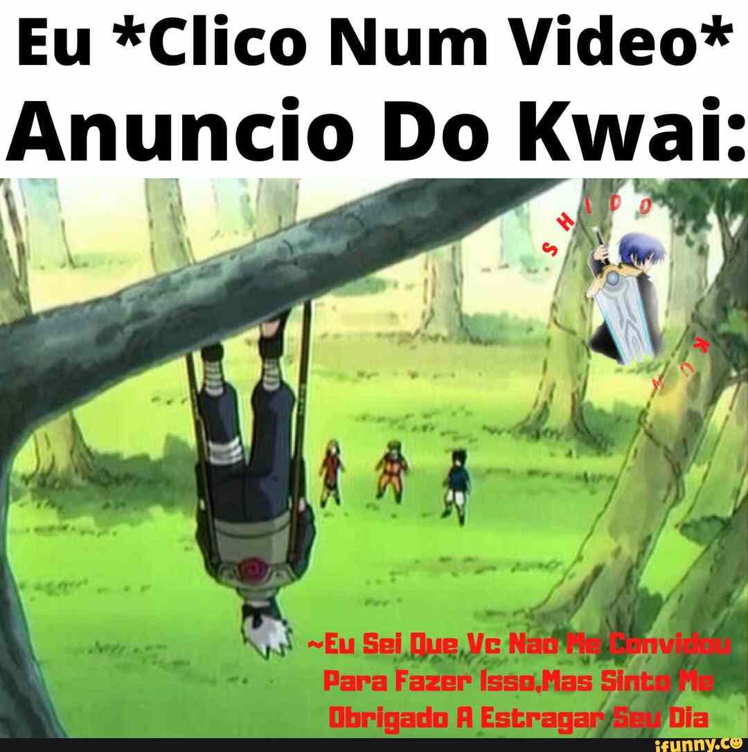 Eu *Clico Num Video*
Anuncio Do Kwai:
EN