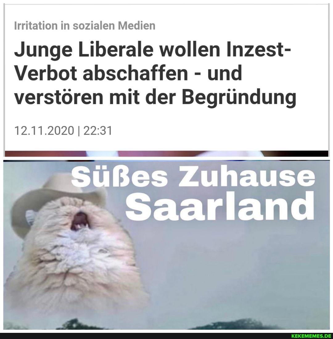 Irritation in sozialen Medien
Junge Liberale wollen Inzest-
Verbot abschaffen - und
verstören mit der Begründung
12.11.2020
Süßes Zuhause
Saarland