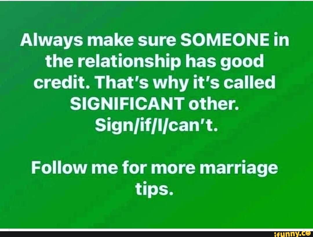 Always Make Sure Someone In The Relationship Has Good Credit That S Why It S Called Significant Other Sign Follow Me For More Marriage Tips