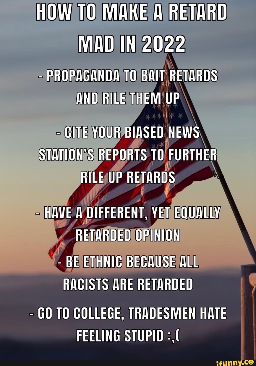 How To Make A Retard Mad In 22 Propaganda To Bait Retards And Rile Them Up