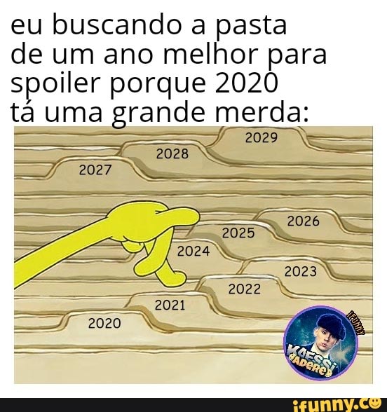 eu buscando a pasta de um ano melhor para spoiler porque 2020
tá uma grande merda: