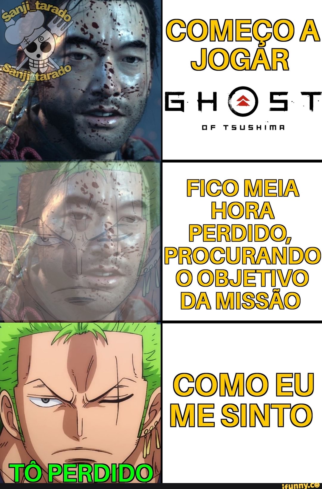 COMEÇO
JOGAR
DF TSUSHIMA
FICO MEIA HORA
- PERDIDO,
PROCURANDO O OBJETIVO DA MISSÃO
I COMO EU ME SINTO