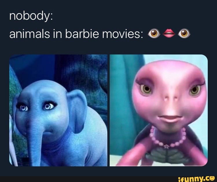 Nobody: animals in barbie movies: OS - iFunny