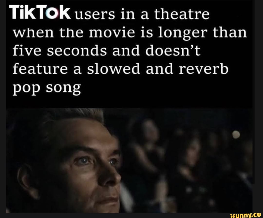 TiKTOK users in a theatre when the movie is longer than five seconds ...