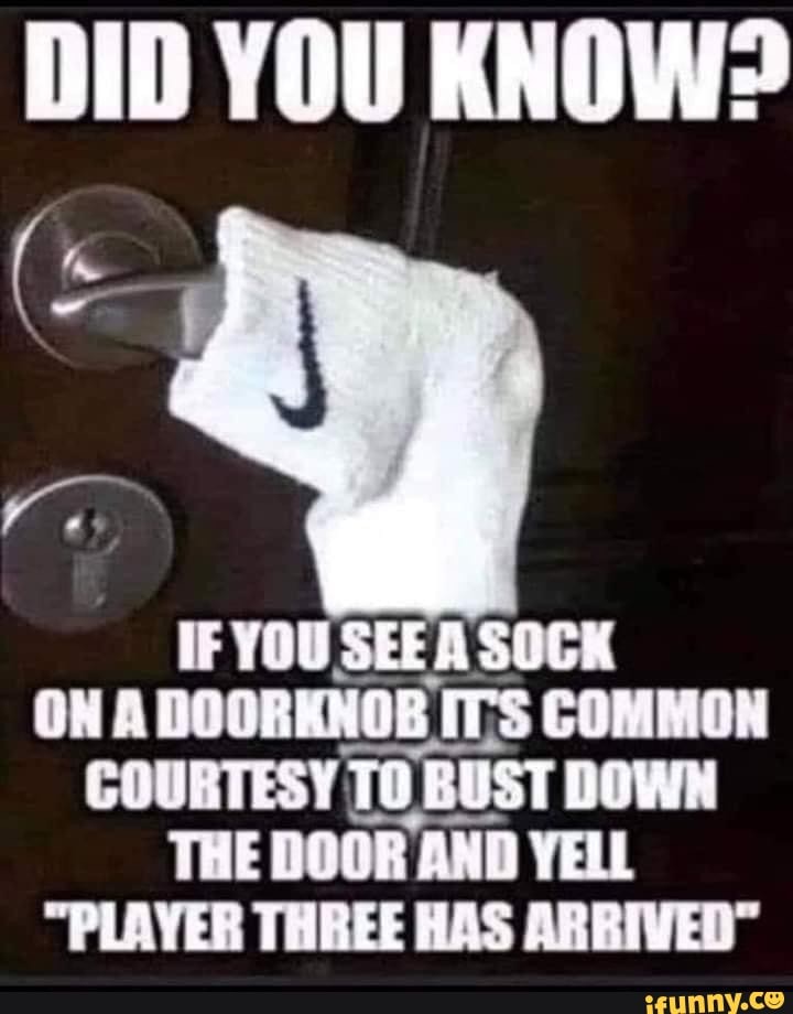 DID YOU KNOW? IF YOU SEE A SOCK ON A DOORKNOB ITS COMMON COURTESY TO