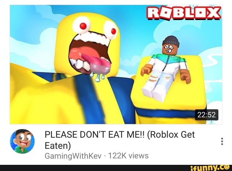 Please Don T Eat Me Roblox Get Eaten Gamingwithkev 122k