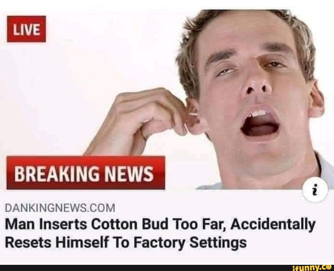 BREAKING NEWS
Man Inserts Cotton Bud Too Far, Accidentally
Resets Himself To Factory Settings