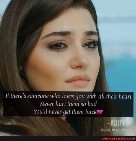 If there's someone who loves you with all their heart
Never hurt them so bad
You'll never get them backep