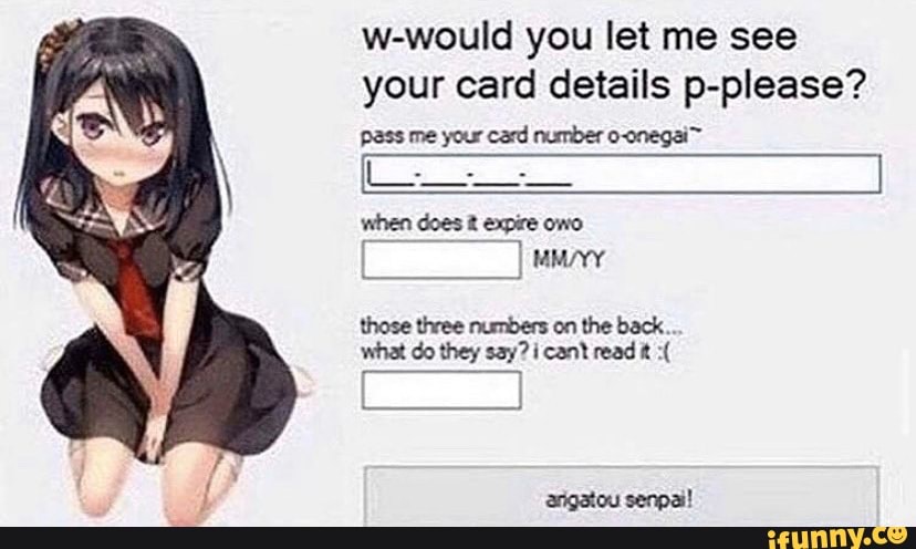 w-would you let me see
your card details p-please?
those three numbers on the back.