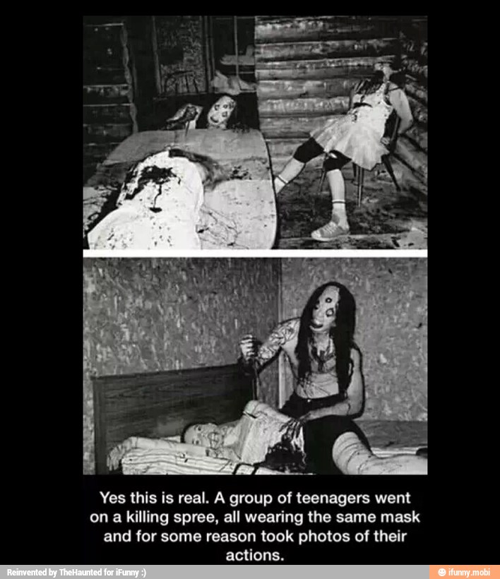 Yes this is real. A group of teenagers went
on
a
killing spree, all wearing the same mask
and for some reason took photos of their
actions.