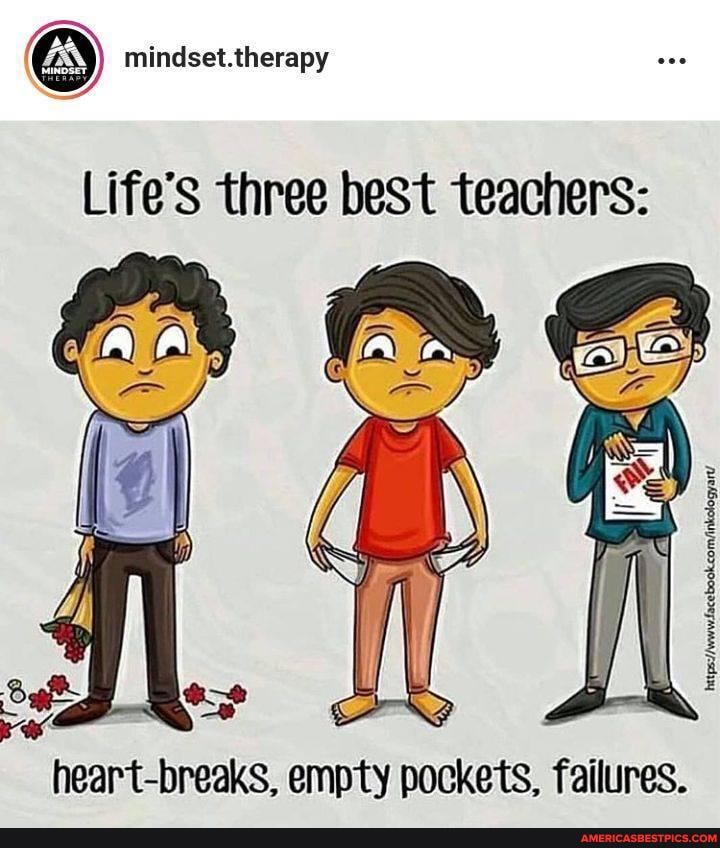 mindset.therapy
Life's three beSt teachers:
heart-breaks, empty pockets, failures.