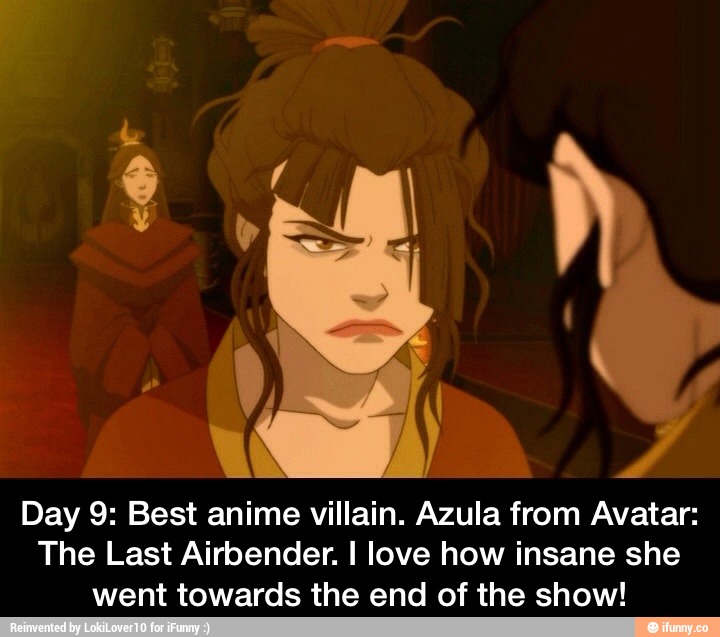 Day 9: Best anime villain. Azula from Avatar: The Last Airbender. I ...