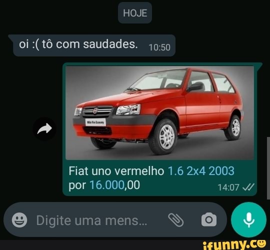 HOJE
oi :(tô com saudades.
Fiat uno vermelho 1.6 2003
por 16.000,00 1407
& Digteumeamens. SS O