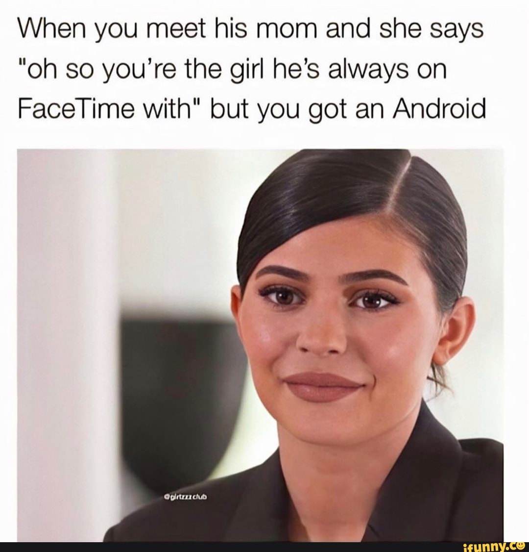 When you meet his mom and she says
"oh so you're the girl he's always on
FaceTime with" but you got an Android