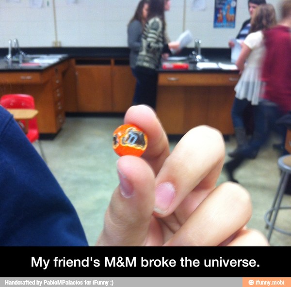 My friend's M&M broke the universe. - My friend's M&M broke the universe.