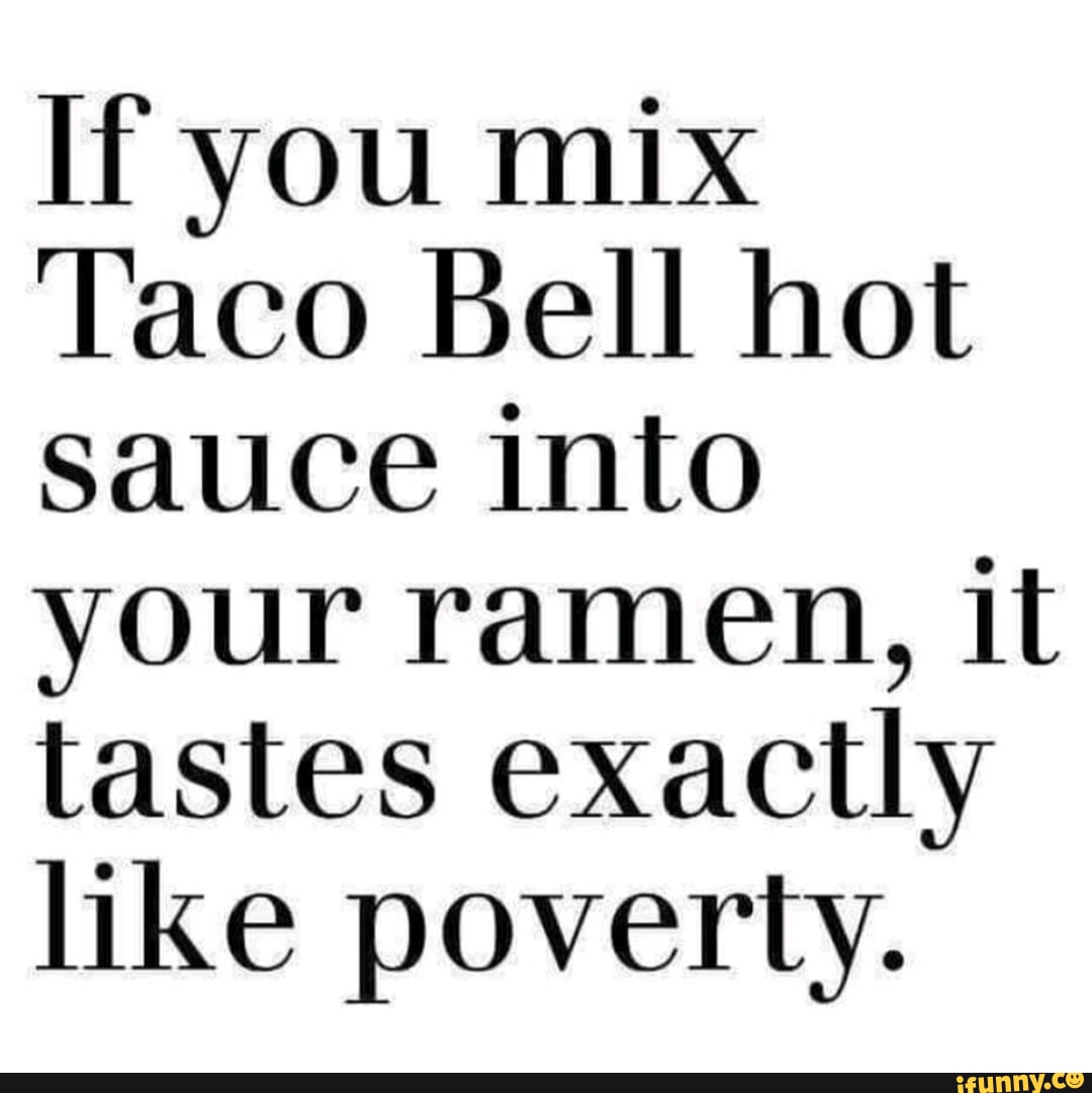 If you mix Taco Bell hot sauce into your ramen, it tastes exactly like