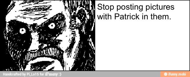 Stop posting pictures
MM with Patrick in them.