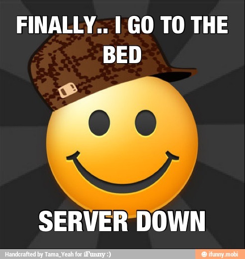 FINALLY.. I GO TO THE
BED
SERVER DOWN