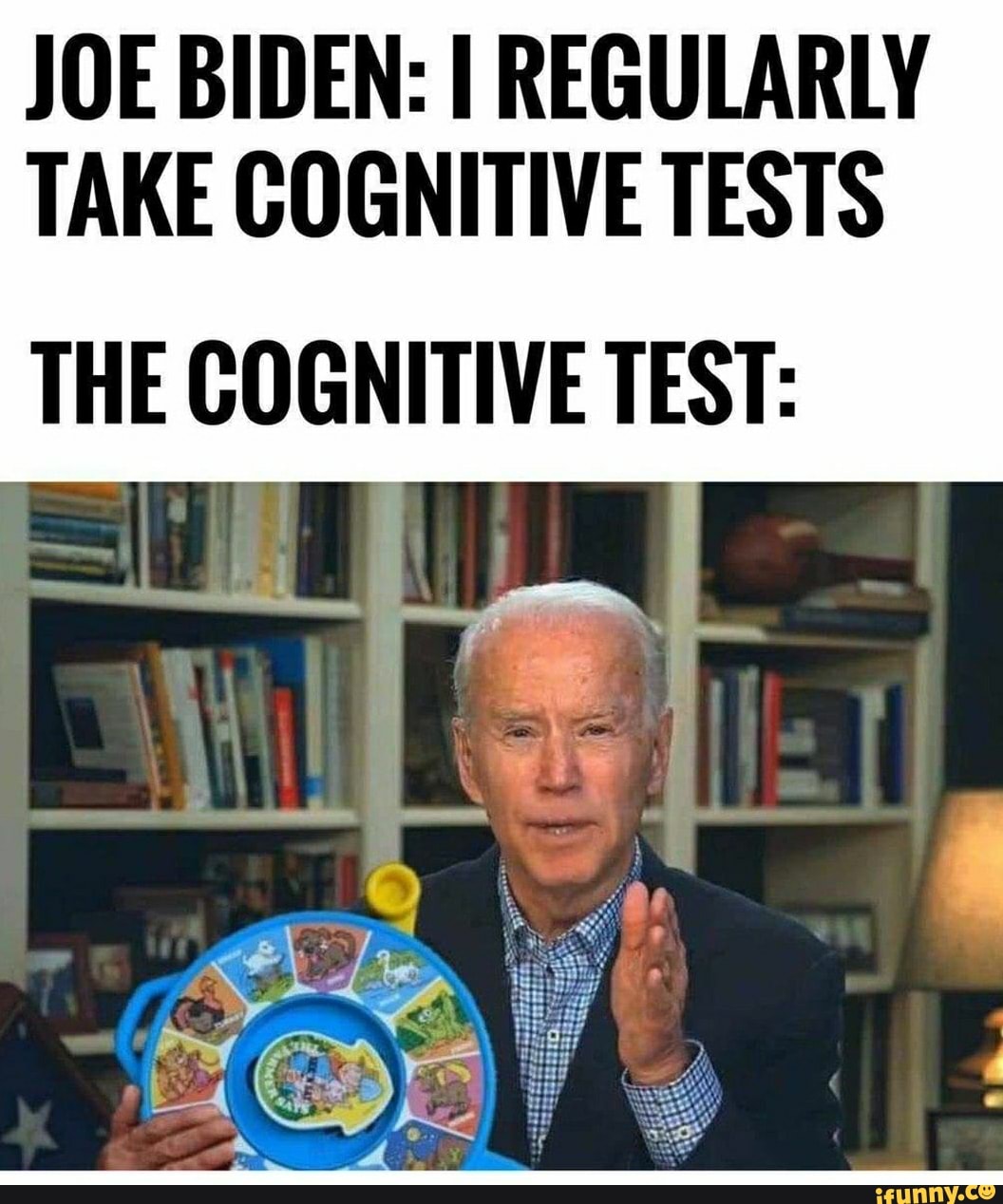 JOE BIDEN: I REGULARLY TAKE COGNITIVE TESTS THE COGNITIVE TEST: - iFunny :)