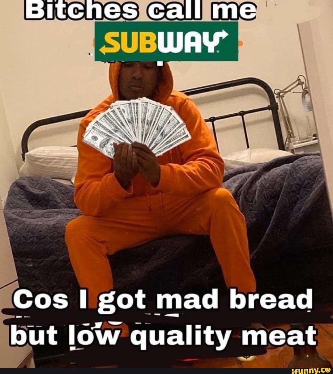 Cos I got mad bread
but low quality meat