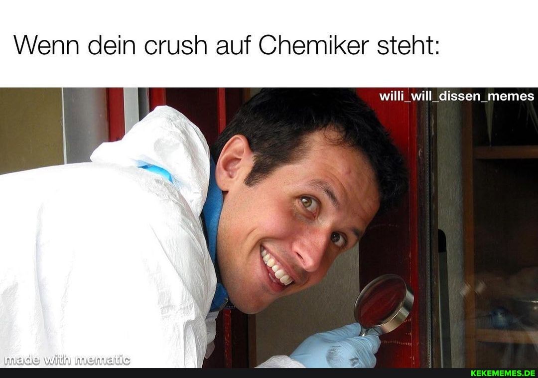 Wenn dein crush auf Chemiker steht:
willi will dissen memes