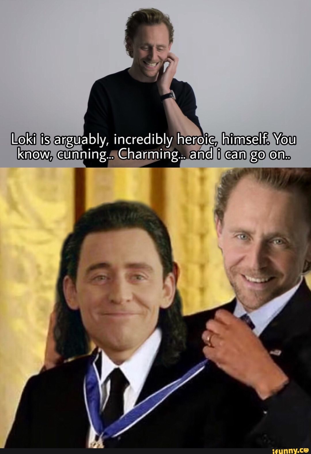 Loki is arguably, incredibly heroic, himself. You know, cunning... Charming... and i can go on..