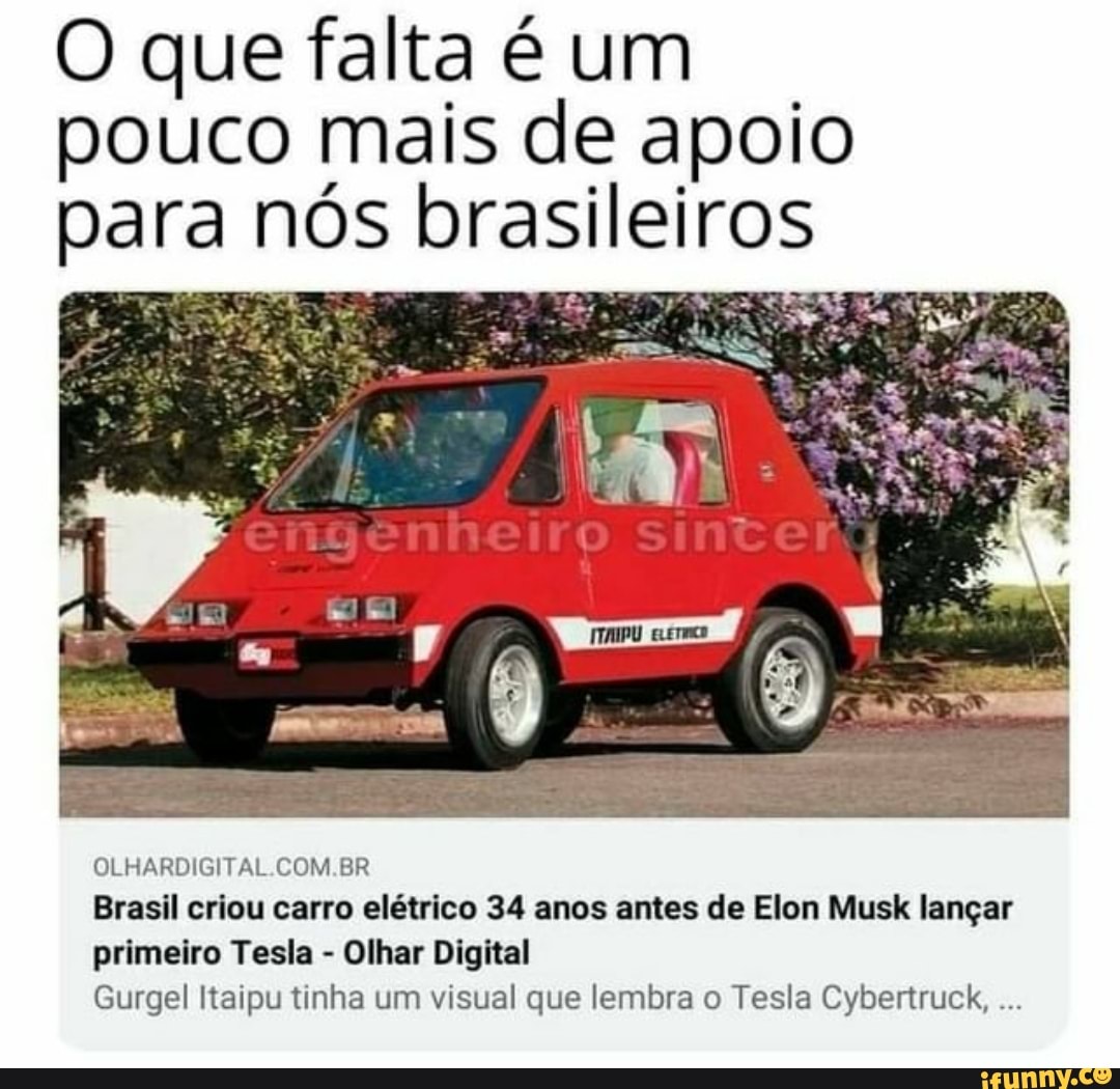 O que falta um pouco mais de apoio para nós brasileiros
COM COM BR
Brasil criou carro elétrico 34 anos antes de Elon Musk lançar primeiro Tesla - Olhar Digital
Gurgel Itaipu tinha um visual que lembra o Tesla Cybertruck,