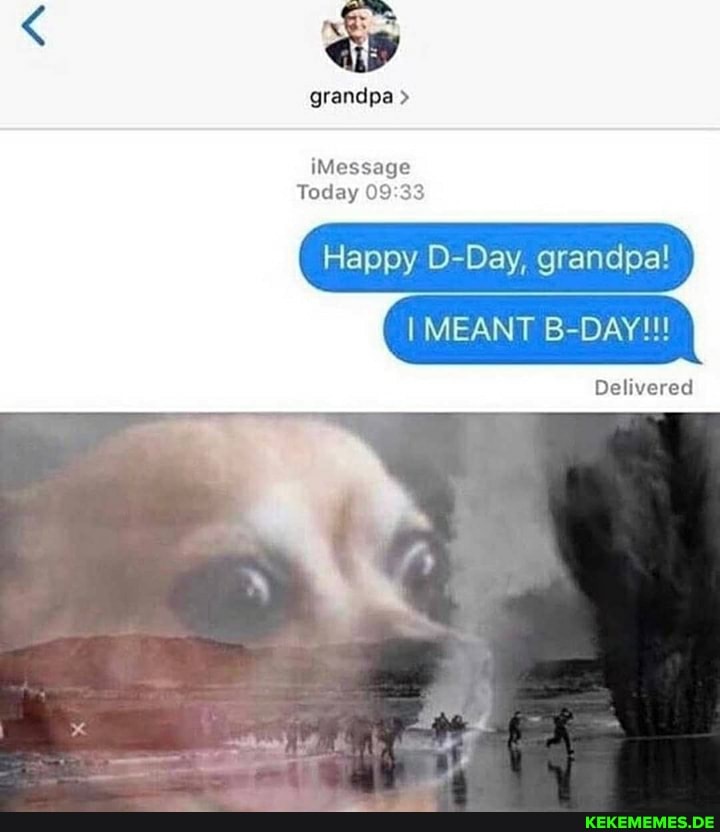 grandpa >
Message
Today
Happy D-Day, grandpa!
I MEANT B-DAY!!! I
Delivered
