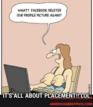 WHAT? FACEBOOK DELETED OUR PROFILE PICTURE AGAIN?
IT'S ALL ABOUT PLACEMENT! LOL