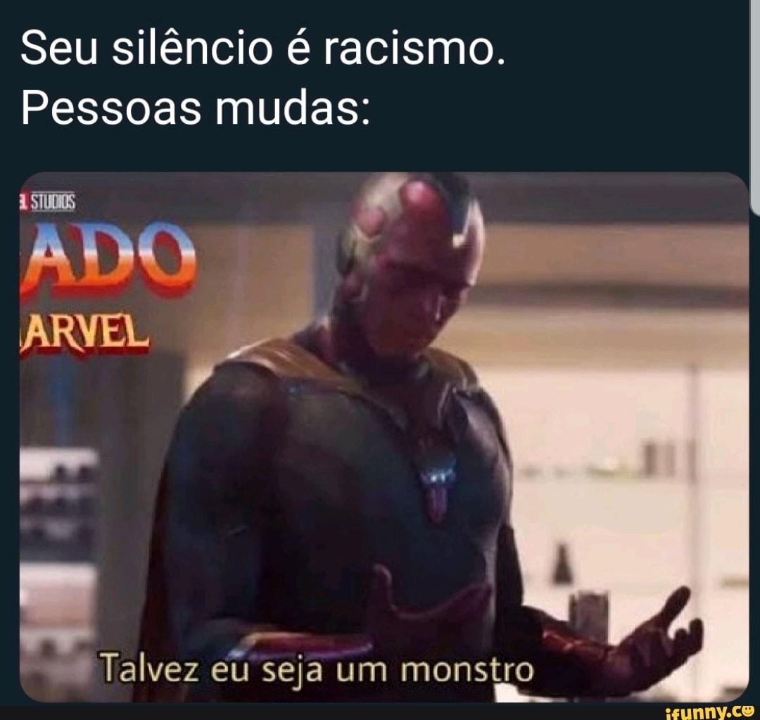 Seu silêncio é racismo.
Pessoas mudas:
a
PH Talvez eu seja um monstro
a