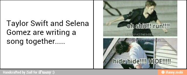 Taylor Swift and Selena
Gomez are writing a