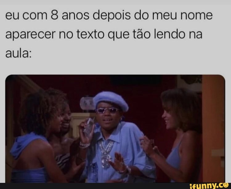 eu com 8 anos depois do meu nome aparecer no texto que tão lendo na
aula: