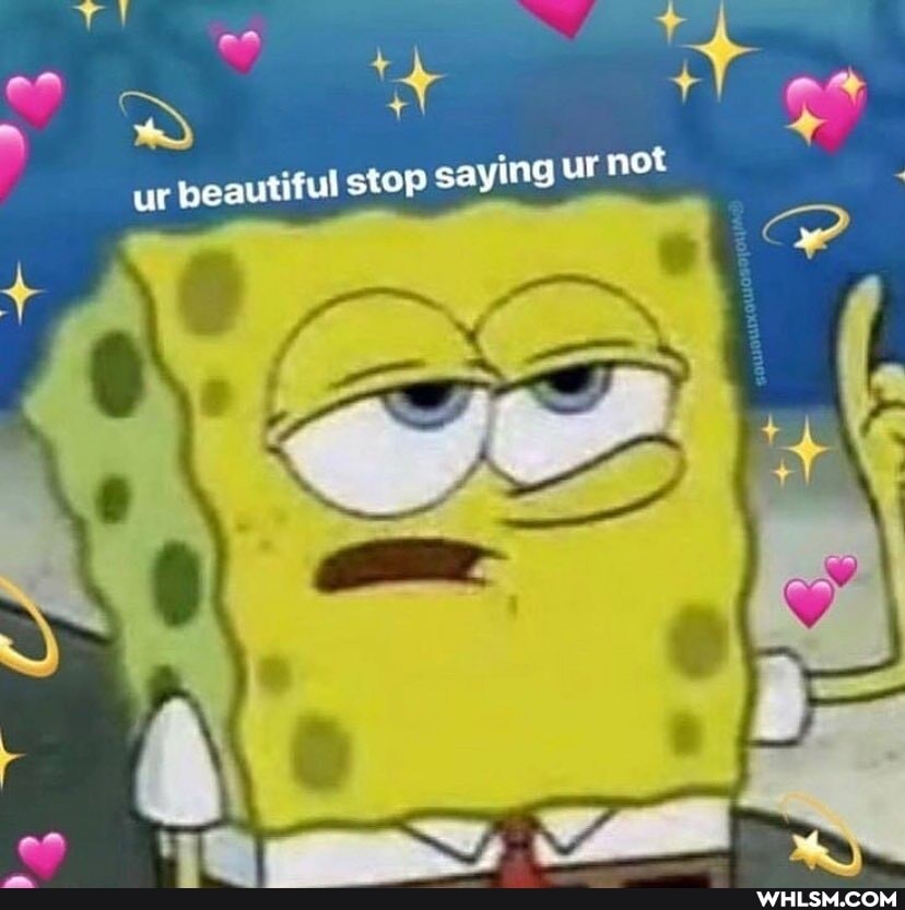 ur beautiful stop saying ur not
