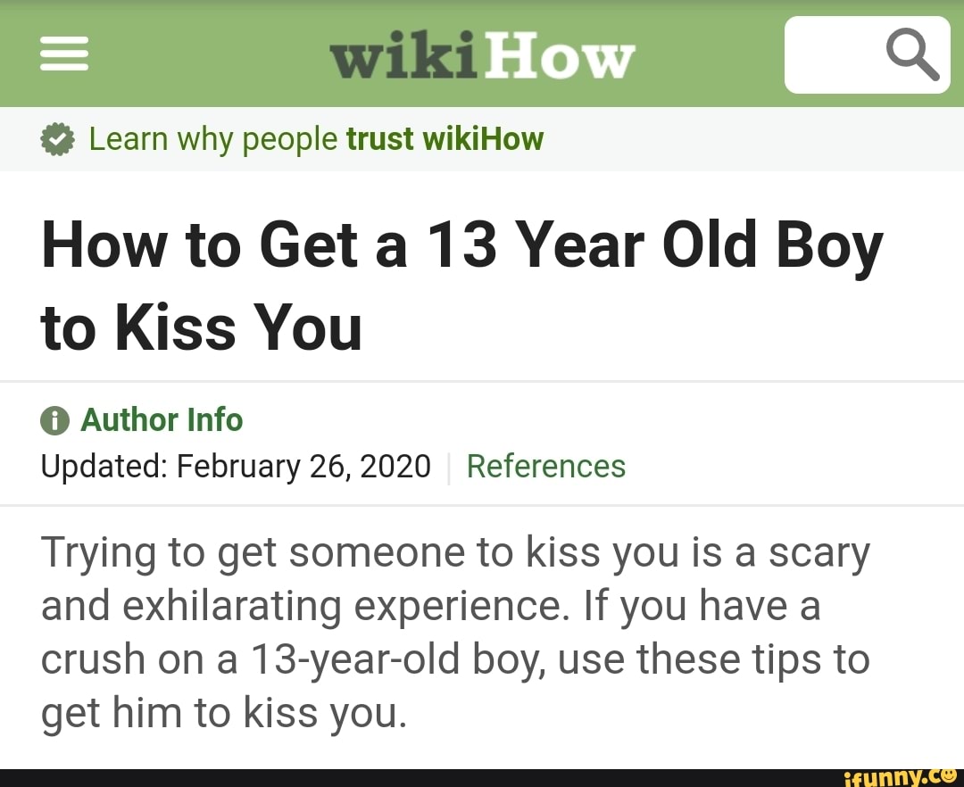 Learn why people trust wikiHow How to Get a 13 Year Old Boy to Kiss You