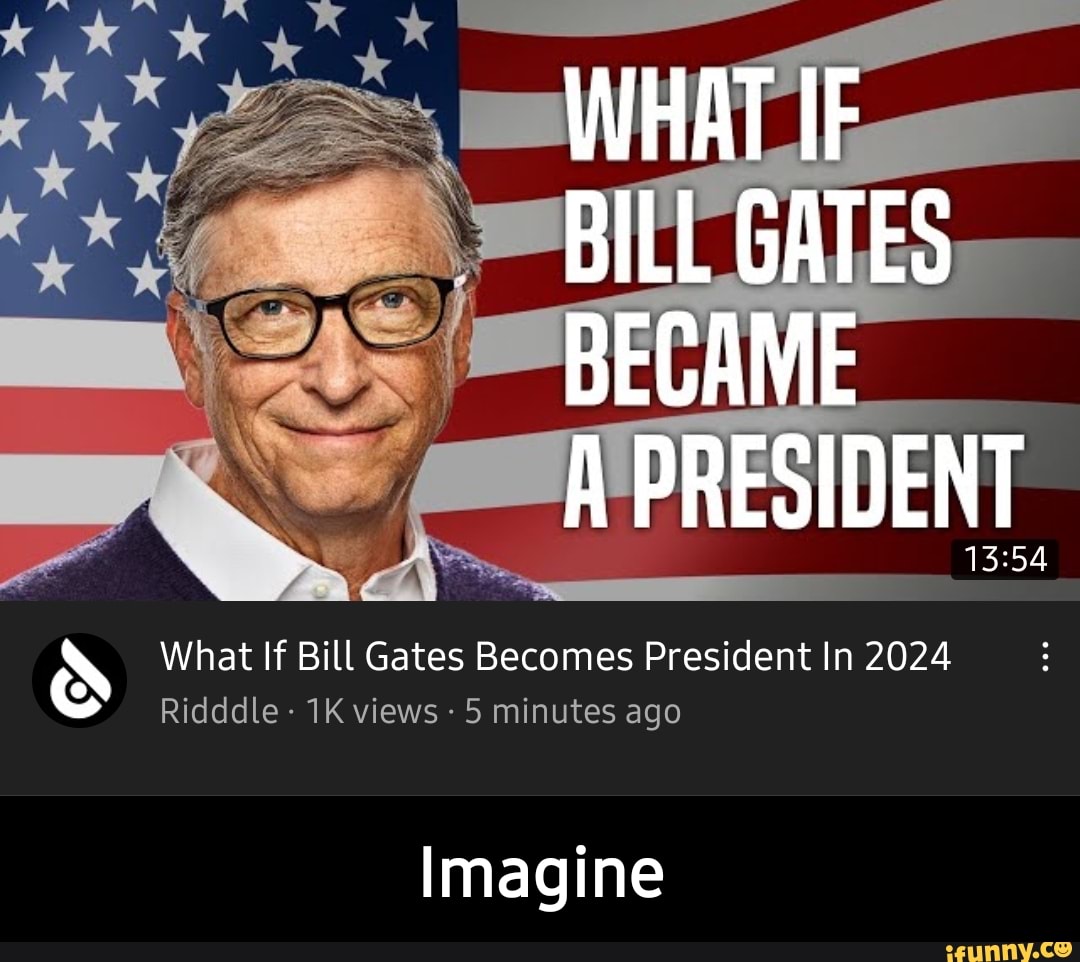 WHAT IF BILL GATES BECAME What If Bill Gates President In 2024